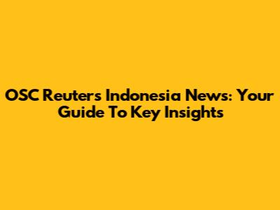 OSC Reuters Indonesia News: Your Guide To Key Insights