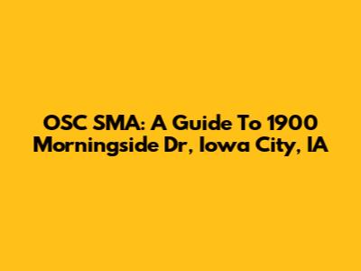 OSC SMA: A Guide To 1900 Morningside Dr, Iowa City, IA