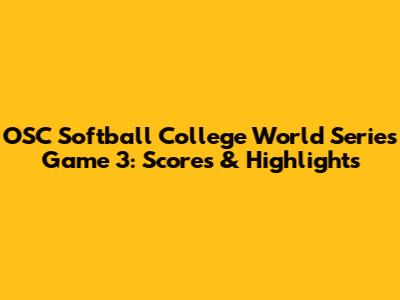 OSC Softball College World Series Game 3: Scores & Highlights
