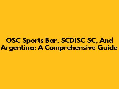 OSC Sports Bar, SCDISC SC, And Argentina: A Comprehensive Guide