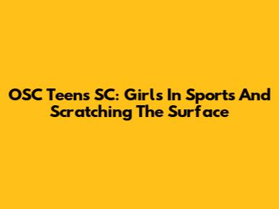 OSC Teens SC: Girls In Sports And Scratching The Surface