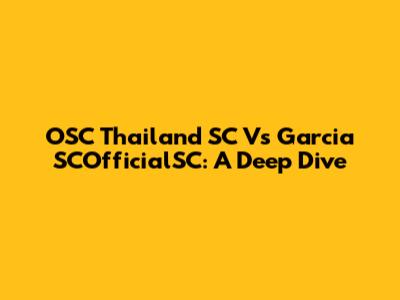 OSC Thailand SC Vs Garcia SCOfficialSC: A Deep Dive
