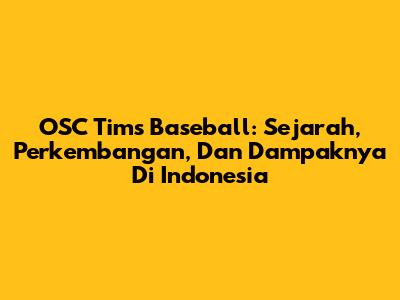 OSC Tims Baseball: Sejarah, Perkembangan, Dan Dampaknya Di Indonesia