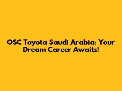 OSC Toyota Saudi Arabia: Your Dream Career Awaits!