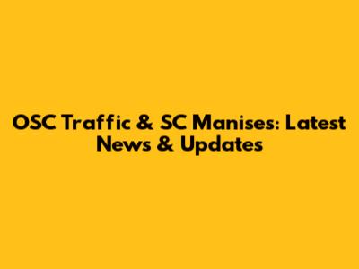 OSC Traffic & SC Manises: Latest News & Updates