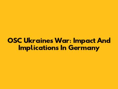 OSC Ukraine's War: Impact And Implications In Germany