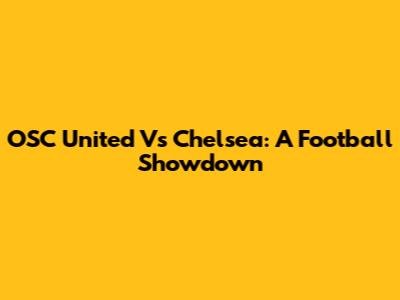 OSC United Vs Chelsea: A Football Showdown
