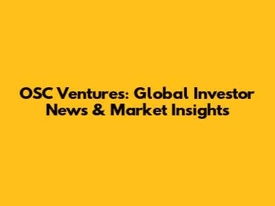 OSC Ventures: Global Investor News & Market Insights