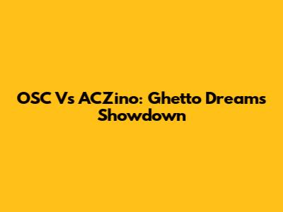 OSC Vs ACZino: Ghetto Dreams Showdown