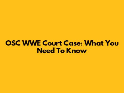 OSC WWE Court Case: What You Need To Know