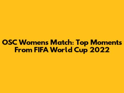 OSC Women's Match: Top Moments From FIFA World Cup 2022