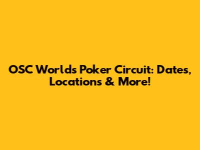 OSC World's Poker Circuit: Dates, Locations & More!