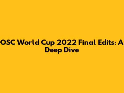OSC World Cup 2022 Final Edits: A Deep Dive