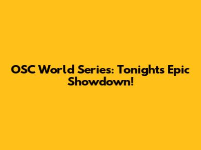 OSC World Series: Tonight's Epic Showdown!