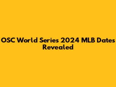 OSC World Series 2024 MLB Dates Revealed