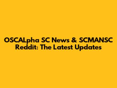 OSCALpha SC News & SCMANSC Reddit: The Latest Updates