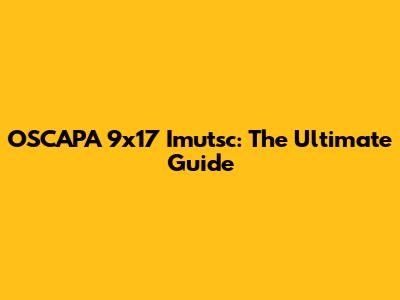 OSCAPA 9x17 Imutsc: The Ultimate Guide