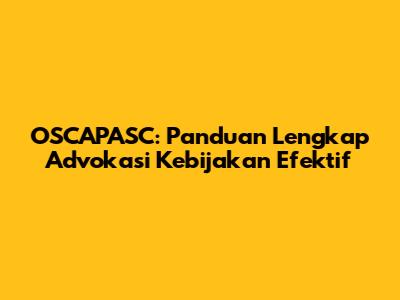 OSCAPASC: Panduan Lengkap Advokasi Kebijakan Efektif