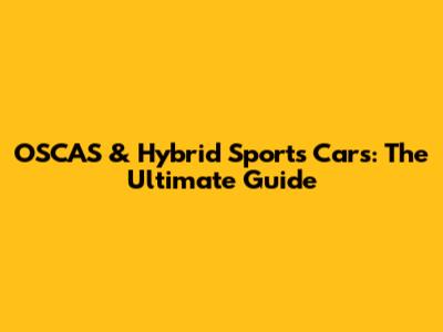 OSCAS & Hybrid Sports Cars: The Ultimate Guide