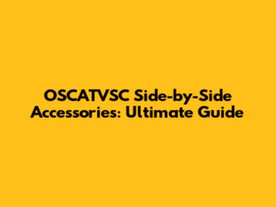 OSCATVSC Side-by-Side Accessories: Ultimate Guide