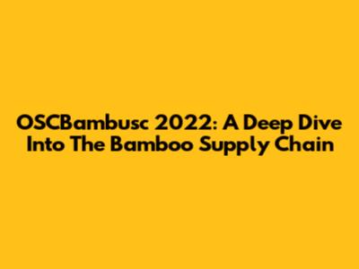 OSCBambusc 2022: A Deep Dive Into The Bamboo Supply Chain