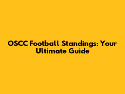 OSCC Football Standings: Your Ultimate Guide