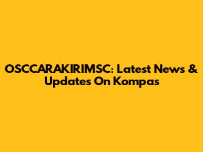 OSCCARAKIRIMSC: Latest News & Updates On Kompas