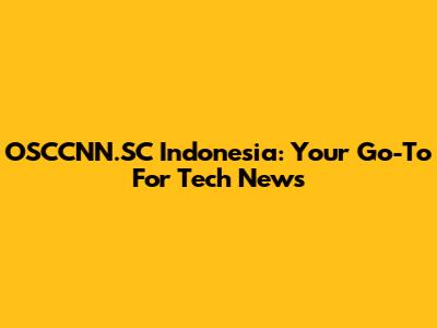 OSCCNN.SC Indonesia: Your Go-To For Tech News