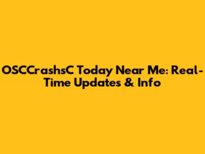 OSCCrashsC Today Near Me: Real-Time Updates & Info