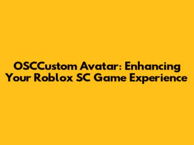 OSCCustom Avatar: Enhancing Your Roblox SC Game Experience