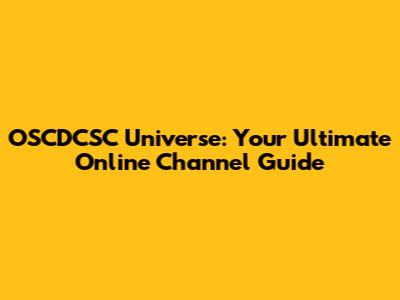 OSCDCSC Universe: Your Ultimate Online Channel Guide