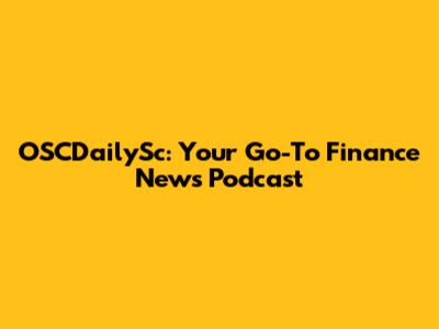OSCDailySc: Your Go-To Finance News Podcast