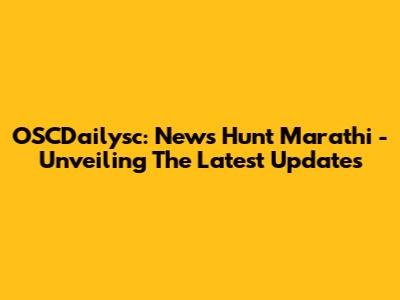 OSCDailysc: News Hunt Marathi - Unveiling The Latest Updates