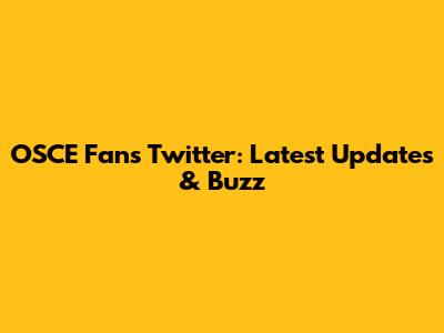 OSCE Fans Twitter: Latest Updates & Buzz