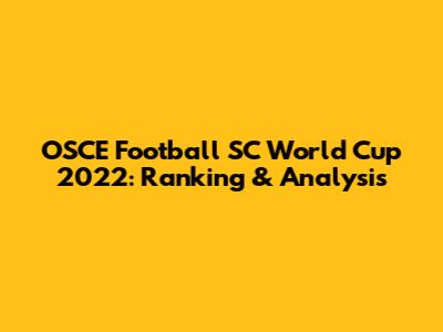 OSCE Football SC World Cup 2022: Ranking & Analysis