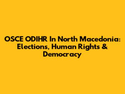 OSCE ODIHR In North Macedonia: Elections, Human Rights & Democracy