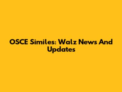 OSCE Similes: Walz News And Updates