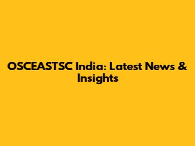 OSCEASTSC India: Latest News & Insights