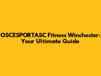 OSCESPORTASC Fitness Winchester: Your Ultimate Guide