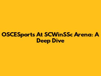 OSCESports At SCWinSSc Arena: A Deep Dive