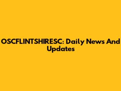 OSCFLINTSHIRESC: Daily News And Updates