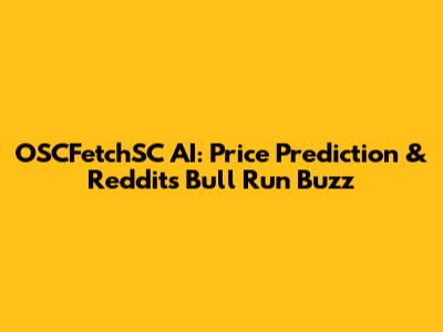 OSCFetchSC AI: Price Prediction & Reddit's Bull Run Buzz