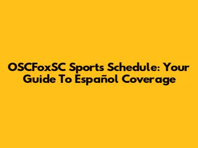 OSCFoxSC Sports Schedule: Your Guide To Español Coverage
