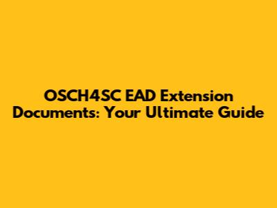 OSCH4SC EAD Extension Documents: Your Ultimate Guide