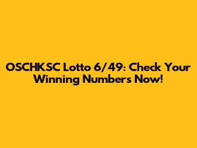 OSCHKSC Lotto 6/49: Check Your Winning Numbers Now!
