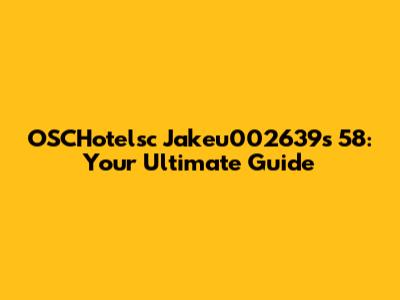 OSCHotelsc Jakeu002639s 58: Your Ultimate Guide