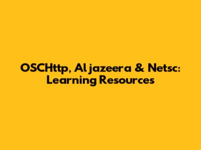 OSCHttp, Aljazeera & Netsc: Learning Resources