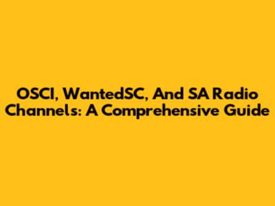 OSCI, WantedSC, And SA Radio Channels: A Comprehensive Guide