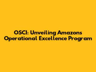 OSCI: Unveiling Amazon's Operational Excellence Program