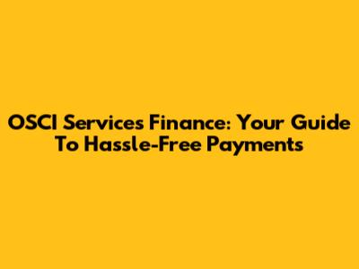 OSCI Services Finance: Your Guide To Hassle-Free Payments